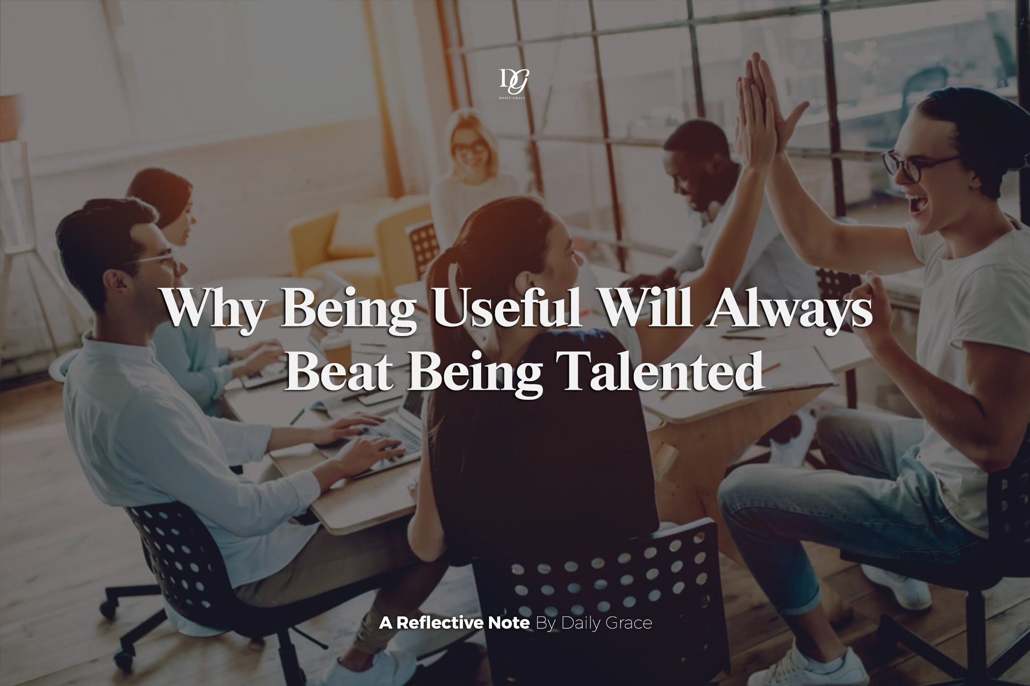 Why Being Useful Will Always Beat Being Talented